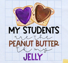 Load image into Gallery viewer, My students are the peanut butter to my jelly
